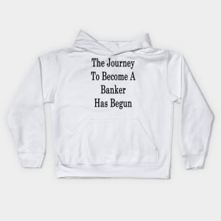 The Journey To Become A Banker Has Begun Kids Hoodie